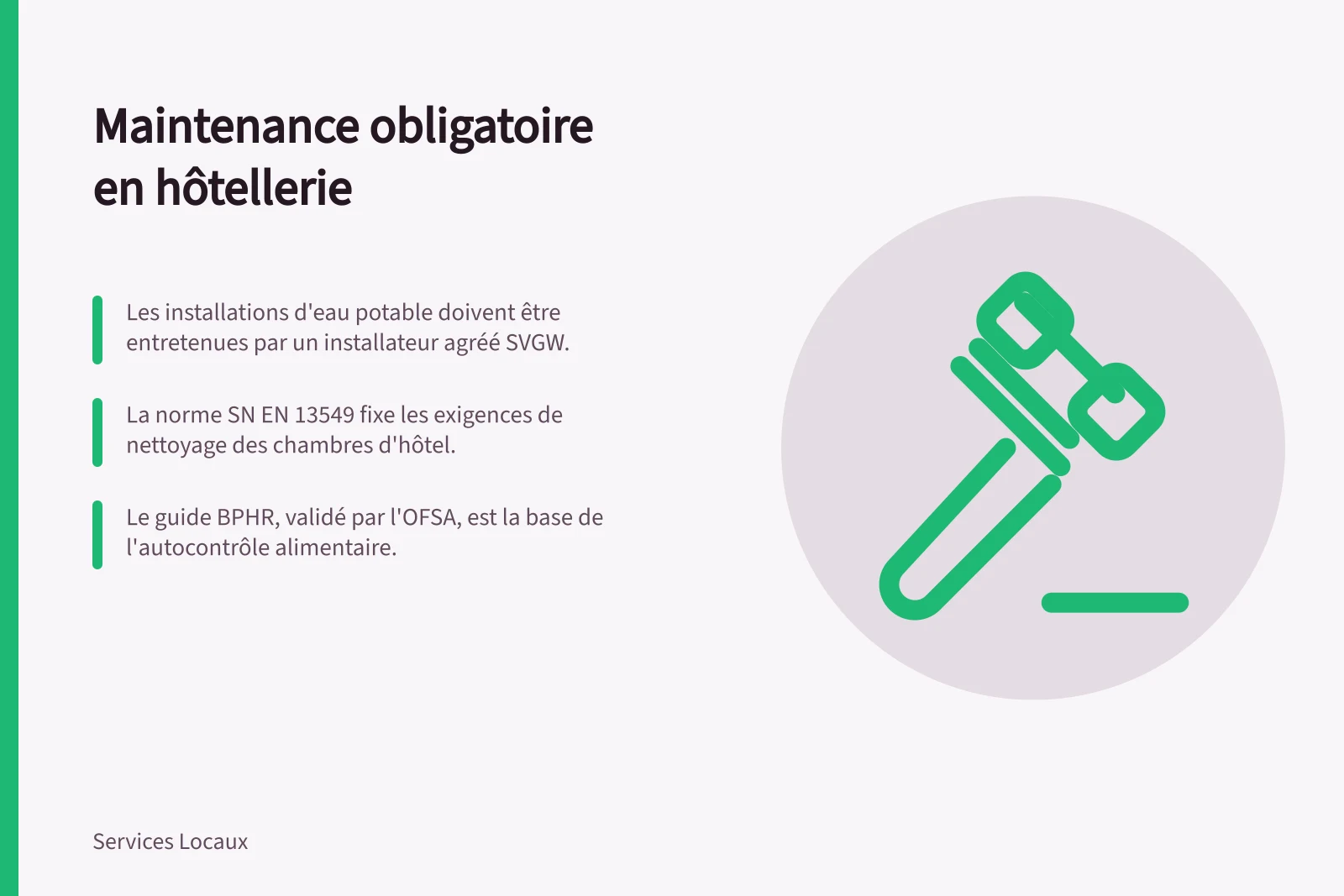 Maintenance obligatoire en hôtellerie: Les installations d'eau potable doivent être entretenues par un installateur agréé SVGW.; La norme SN EN 13549 fixe les exigences de nettoyage des chambres d'hôtel.; Le guide BPHR, validé par l'OFSA, est la base de l'autocontrôle alimentaire.