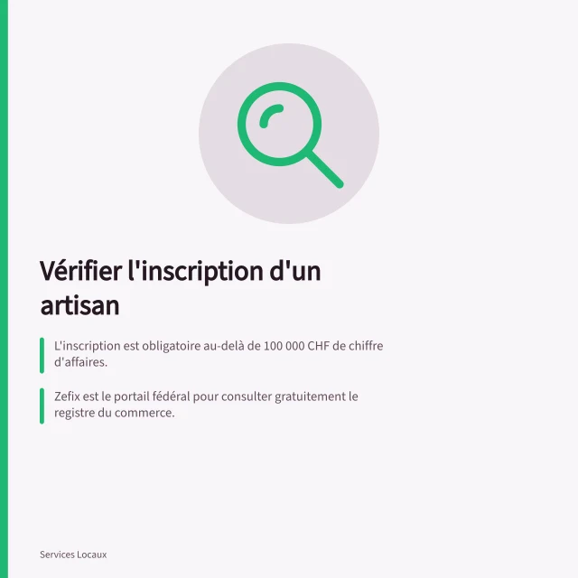 Vérifier l'inscription d'un artisan: L'inscription est obligatoire au-delà de 100 000 CHF de chiffre d'affaires.; Zefix est le portail fédéral pour consulter gratuitement le registre du commerce.; Depuis octobre 2026, les ayants droit économiques doivent être déclarés dans TranspaReg. Vérifier l'inscription d'un artisan au registre du commerce